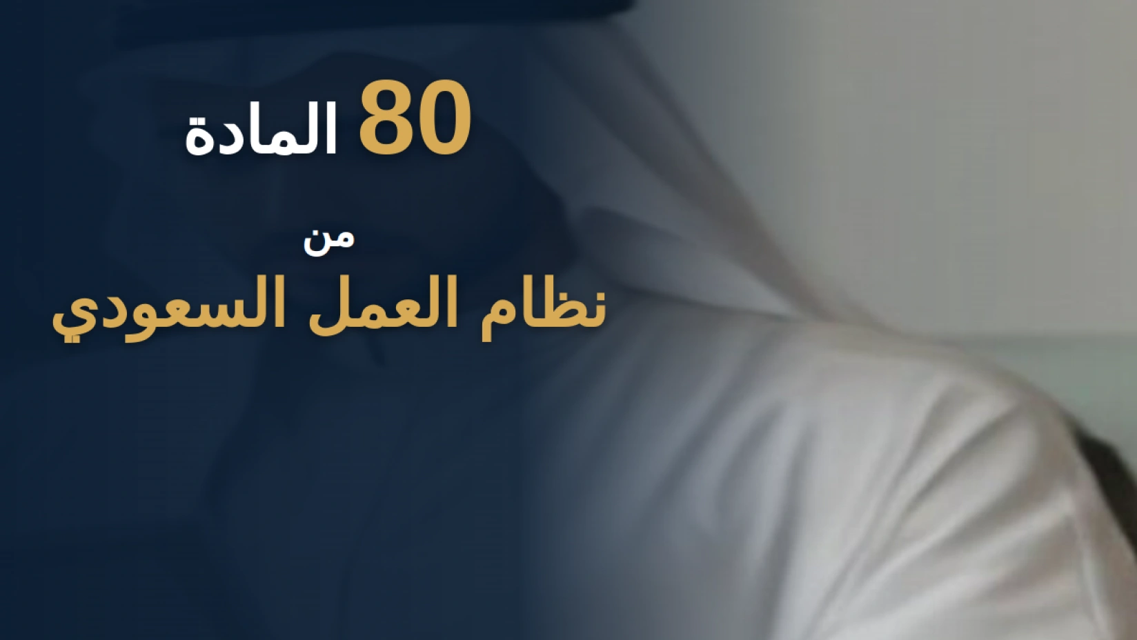 محامٍ سعودي يراجع أسباب إنهاء عقد العمل وفق المادة 80 من نظام العمل